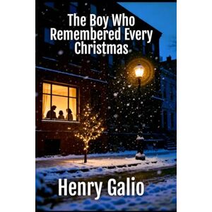 Galio, Henry The Boy Who Remembered Every Christmas Galio, Henry The Boy Who Remembered Every Christmas