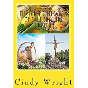 Wright, Cindy The Different Ways of Celebrating Easter: Volume 2 (Holiday Celebrations) Wright, Cindy The Different Ways of Celebrating Easter: Volume 2 (Holiday Celebrations)