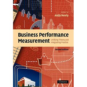 Business Performance Measurement: Unifying Theory and Integrating Practice Business Performance Measurement: Unifying Theory and Integrating Practice
