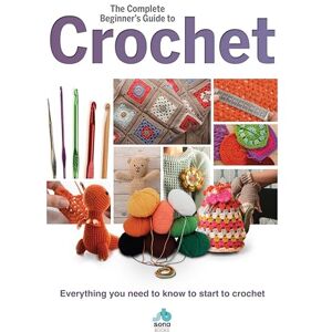 Sian Brown The Complete Beginners Guide to Crochet: Everything you need to know to start to crochet (Complete Beginners Guides Book) Sian Brown The Complete Beginners Guide to Crochet: Everything you need to know to start to crochet (Complete Beginners Guides Book)