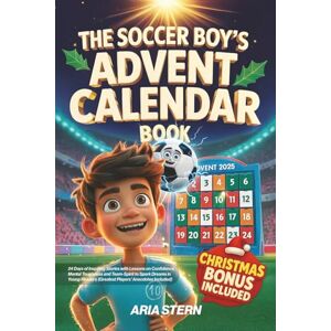 Stern, Aria The Soccer Boy’s Advent Calendar Book: 24 Days of Inspiring Stories & Puzzles with Lessons on Confidence, Mental Toughness, Team-Spirit to Spark ... (Greatest Players' Anecdotes Included) Stern, Aria The Soccer Boy’s Advent Calendar Book: 24 Days of Inspiring Stories & Puzzles with Lessons on Confidence, Mental Toughness, Team-Spirit to Spark ... (Greatest Players' Anecdotes Included)