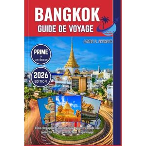 Spencer, James D. BANGKOK GUIDE DE VOYAGE 2026: Votre compagnon de confiance pour explorer le monde, vous connecter avec les gens et chérir chaque voyage Spencer, James D. BANGKOK GUIDE DE VOYAGE 2026: Votre compagnon de confiance pour explorer le monde, vous connecter avec les gens et chérir chaque voyage