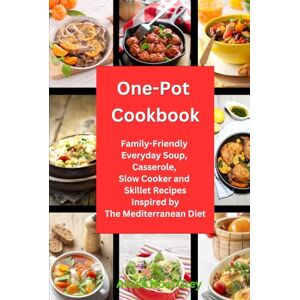 Grey, Alissa Noel One-Pot Cookbook: Family-Friendly Everyday Soup, Casserole, Slow Cooker and Skillet Recipes Inspired by The Mediterranean Diet (Healthy Cooking and Eating) Grey, Alissa Noel One-Pot Cookbook: Family-Friendly Everyday Soup, Casserole, Slow Cooker and Skillet Recipes Inspired by The Mediterranean Diet (Healthy Cooking and Eating)