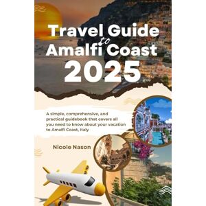 Nason, Nicole TRAVEL GUIDE TO AMALFI COAST 2025: A simple, comprehensive, and practical guidebook that covers all you need to know about your vacation to Amalfi Coast, Italy Nason, Nicole TRAVEL GUIDE TO AMALFI COAST 2025: A simple, comprehensive, and practical guidebook that covers all you need to know about your vacation to Amalfi Coast, Italy