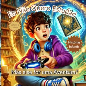 Duarte, Arthur Eu não quero estudar! Mas e se for uma aventura?: Histórias Infantis, Aventuras. (Missões Mágicas de Arthur) Duarte, Arthur Eu não quero estudar! Mas e se for uma aventura?: Histórias Infantis, Aventuras. (Missões Mágicas de Arthur)
