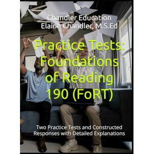Education, Chandler Practice Tests: Foundations of Reading 190: Two Practice Tests and Constructed Responses with Detailed Explanations Education, Chandler Practice Tests: Foundations of Reading 190: Two Practice Tests and Constructed Responses with Detailed Explanations