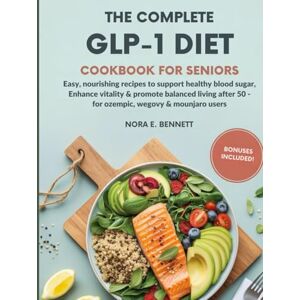 E. Bennett, Nora THE COMPLETE GLP-1 DIET COOKBOOK FOR SENIORS: Easy, Nourishing Recipes to Support Healthy Blood Sugar, Enhance Vitality & Promote Balanced Living ... ... for Today’s Weight Loss Medications) E. Bennett, Nora THE COMPLETE GLP-1 DIET COOKBOOK FOR SENIORS: Easy, Nourishing Recipes to Support Healthy Blood Sugar, Enhance Vitality & Promote Balanced Living ... ... for Today’s Weight Loss Medications)