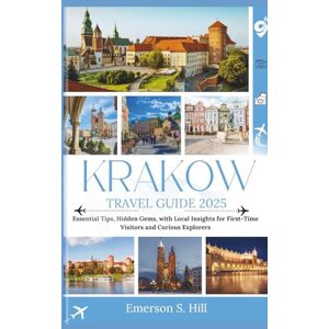 S. Hill, Emerson Krakow Travel Guide 2025: Essential Tips, Hidden Gems, with Local Insights for First-Time Visitors and Curious Explorers (Updated Travel Guide 2025-2026) S. Hill, Emerson Krakow Travel Guide 2025: Essential Tips, Hidden Gems, with Local Insights for First-Time Visitors and Curious Explorers (Updated Travel Guide 2025-2026)