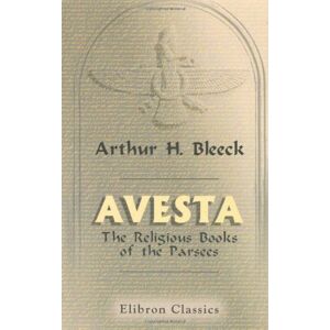 Bleeck, Arthur Henry Avesta: The Religious Books of the Parsees. Volumes 1-3 Bleeck, Arthur Henry Avesta: The Religious Books of the Parsees. Volumes 1-3