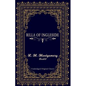 MONTGOMERY, L. M. RILLA OF INGLESIDE: UNABRIDGED ORIGINAL CLASSIC MONTGOMERY, L. M. RILLA OF INGLESIDE: UNABRIDGED ORIGINAL CLASSIC