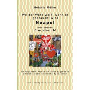 Müller, Melanie Wo der Wind weiß, wann er gebraucht wird: Neapel, Band 1 der Reihe Ciao, altes Ich! Müller, Melanie Wo der Wind weiß, wann er gebraucht wird: Neapel, Band 1 der Reihe Ciao, altes Ich!