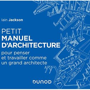 Jackson Petit manuel d'architecture Pour apprendre à penser et travailler comme un grand architecte: Pour apprendre à penser et travailler comme un grand architecte Jackson Petit manuel d'architecture Pour apprendre à penser et travailler comme un grand architecte: Pour apprendre à penser et travailler comme un grand architecte