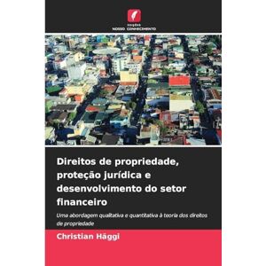 Häggi, Christian Direitos de propriedade, proteção jurídica e desenvolvimento do setor financeiro: Uma abordagem qualitativa e quantitativa à teoria dos direitos de propriedade Häggi, Christian Direitos de propriedade, proteção jurídica e desenvolvimento do setor financeiro: Uma abordagem qualitativa e quantitativa à teoria dos direitos de propriedade