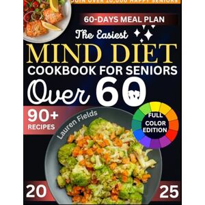 Fields, Lauren The Easiest MIND Diet Cookbook for Seniors Over 60: A Science-Based Dietary Approach to Boost Brain Health, Improve Cognitive Functions and Prevent Alzheimer's 60-Day Meal Plan Fields, Lauren The Easiest MIND Diet Cookbook for Seniors Over 60: A Science-Based Dietary Approach to Boost Brain Health, Improve Cognitive Functions and Prevent Alzheimer's 60-Day Meal Plan
