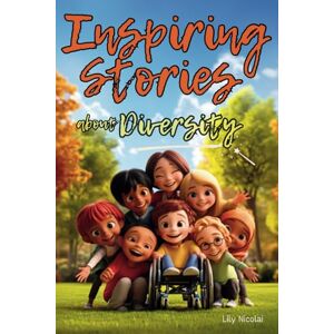 Nicolai, Lily Inspiring Stories About Diversity: Empowering Tales to Teach Kids Empathy, Cultivate Kindness, Celebrate Differences and Encourage Acceptance That All Children Belong (Inspiring Stories for Children) Nicolai, Lily Inspiring Stories About Diversity: Empowering Tales to Teach Kids Empathy, Cultivate Kindness, Celebrate Differences and Encourage Acceptance That All Children Belong (Inspiring Stories for Children)