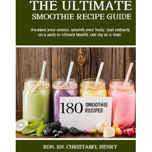 Henry, RDN. Christabel THE ULTIMATE SMOOTHIE RECIPE GUIDE: Awaken your senses, nourish your body, and embark on a path to vibrant health, one sip at a time: 180 smoothie ... Health Series: The Ultimate Wellness Guide) Henry, RDN. Christabel THE ULTIMATE SMOOTHIE RECIPE GUIDE: Awaken your senses, nourish your body, and embark on a path to vibrant health, one sip at a time: 180 smoothie ... Health Series: The Ultimate Wellness Guide)