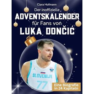 Hofmann, Clara Der inoffizielle Adventskalender für Fans von Luka Dončić: 24 Tage mit deinem Star bis Weihnachten. Fanbuch und Biografie in einem. Das ideale Geschenkt für alle Fans. Hofmann, Clara Der inoffizielle Adventskalender für Fans von Luka Dončić: 24 Tage mit deinem Star bis Weihnachten. Fanbuch und Biografie in einem. Das ideale Geschenkt für alle Fans.