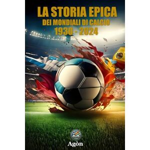 Bertoni, Mark La storia epica dei mondiali di calcio 1930 2024: Le partite, le leggende, le emozioni di un secolo di calcio Bertoni, Mark La storia epica dei mondiali di calcio 1930 2024: Le partite, le leggende, le emozioni di un secolo di calcio