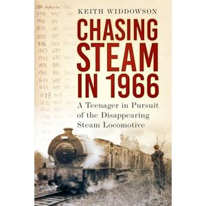 Widdowson, Keith Chasing Steam in 1966: A Teenager in Pursuit of the Disappearing Steam Locomotive Widdowson, Keith Chasing Steam in 1966: A Teenager in Pursuit of the Disappearing Steam Locomotive