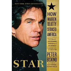Biskind, Peter Star: How Warren Beatty Seduced America Biskind, Peter Star: How Warren Beatty Seduced America