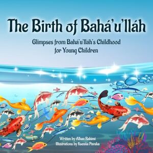 Rahimi, Alhan The Birth of Bahá'u'lláh: Glimpses from Bahá'u'lláh's Childhood for Young Children (Baha'i Holy Days) Rahimi, Alhan The Birth of Bahá'u'lláh: Glimpses from Bahá'u'lláh's Childhood for Young Children (Baha'i Holy Days)