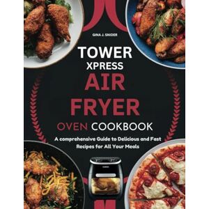 SNIDER, GINA J. TOWER XPRESS AIR FRYER OVEN COOKBOOK: A comprehensive Guide to Delicious and Fast Recipes for All Your Meals SNIDER, GINA J. TOWER XPRESS AIR FRYER OVEN COOKBOOK: A comprehensive Guide to Delicious and Fast Recipes for All Your Meals