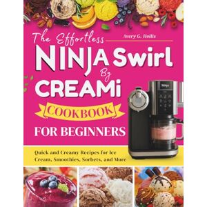 Avery The Effortless Ninja Swirl by CREAMi Cookbook for Beginners: Quick and Creamy Recipes for Ice Cream, Smoothies, Sorbets, and More Avery The Effortless Ninja Swirl by CREAMi Cookbook for Beginners: Quick and Creamy Recipes for Ice Cream, Smoothies, Sorbets, and More