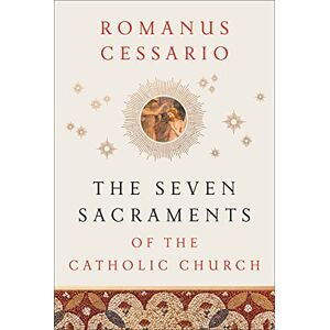 Cessario, Romanus Op The Seven Sacraments of the Catholic Church Cessario, Romanus Op The Seven Sacraments of the Catholic Church