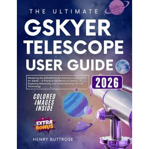 Buttrose, Henry THE ULTIMATE GSKYER TELESCOPE USER GUIDE: Mastering the 600x90mm AZ Astronomical Refractor for Adults – A Practical Handbook on Setting Up, Exploring Astronomy, and Understanding German Technology Buttrose, Henry THE ULTIMATE GSKYER TELESCOPE USER GUIDE: Mastering the 600x90mm AZ Astronomical Refractor for Adults – A Practical Handbook on Setting Up, Exploring Astronomy, and Understanding German Technology