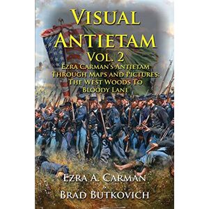Carman, Ezra A Visual Antietam Vol. 2: Ezra Carman’s Antietam Through Maps and Pictures: The West Woods to Bloody Lane Carman, Ezra A Visual Antietam Vol. 2: Ezra Carman’s Antietam Through Maps and Pictures: The West Woods to Bloody Lane