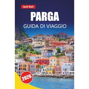 Nair, Jack PARGA GUIDA DI VIAGGIO 2026: Le migliori cose da fare, le spiagge, le gemme nascoste, il cibo locale e i consigli di viaggio per visitare la città balneare della Grecia Nair, Jack PARGA GUIDA DI VIAGGIO 2026: Le migliori cose da fare, le spiagge, le gemme nascoste, il cibo locale e i consigli di viaggio per visitare la città balneare della Grecia