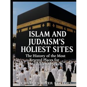 Charles River Editors Islam and Judaism’s Holiest Sites: The History of the Most Revered Places for Muslims and Jews Charles River Editors Islam and Judaism’s Holiest Sites: The History of the Most Revered Places for Muslims and Jews