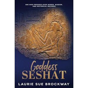 Brockway, Laurie Sue Goddess Seshat: She Who Presides Over Words, Wisdom, and Historical Records Brockway, Laurie Sue Goddess Seshat: She Who Presides Over Words, Wisdom, and Historical Records
