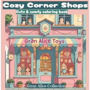 Collection, Gran Alice Cozy Corner Shops Cute and Comfy Coloring Book for Adults and kids: Coloring Book for Adults and Kids (Cozy Spaces by Gran Alice) Collection, Gran Alice Cozy Corner Shops Cute and Comfy Coloring Book for Adults and kids: Coloring Book for Adults and Kids (Cozy Spaces by Gran Alice)