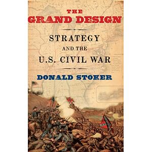 Stoker, Donald The Grand Design: Strategy and the U.S. Civil War Stoker, Donald The Grand Design: Strategy and the U.S. Civil War