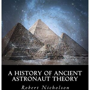Nicholson, Robert A History of Ancient Astronaut Theory Nicholson, Robert A History of Ancient Astronaut Theory