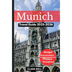 BELL, CLARA Munich Travel Guide 2025-2026: Discover the Citys Top landmark and Hidden Gem BELL, CLARA Munich Travel Guide 2025-2026: Discover the Citys Top landmark and Hidden Gem