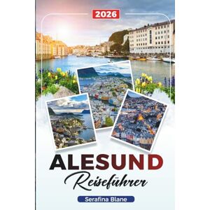 Blane, Serafina ALESUND REISEFÜHRER 2026: Entdecken Sie verborgene Schätze, historische Sehenswürdigkeiten, Reisetipps und unvergessliche Urlaubserlebnisse Blane, Serafina ALESUND REISEFÜHRER 2026: Entdecken Sie verborgene Schätze, historische Sehenswürdigkeiten, Reisetipps und unvergessliche Urlaubserlebnisse