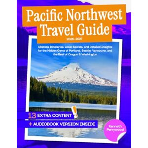 Perrywood, Kenneth Pacific Northwest Travel Guide: Ultimate Itineraries, Local Secrets, and Detailed Insights for the Hidden Gems of Portland, Seattle, Vancouver, and the Best of Oregon & Washington Perrywood, Kenneth Pacific Northwest Travel Guide: Ultimate Itineraries, Local Secrets, and Detailed Insights for the Hidden Gems of Portland, Seattle, Vancouver, and the Best of Oregon & Washington