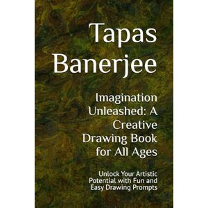 Banerjee, Tapas Kumar Imagination Unleashed: A Creative Drawing Book for All Ages: Unlock Your Artistic Potential with Fun and Easy Drawing Prompts Banerjee, Tapas Kumar Imagination Unleashed: A Creative Drawing Book for All Ages: Unlock Your Artistic Potential with Fun and Easy Drawing Prompts