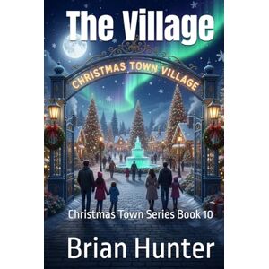 Hunter, Brian The Village: Christmas Town Series Book 10 Hunter, Brian The Village: Christmas Town Series Book 10