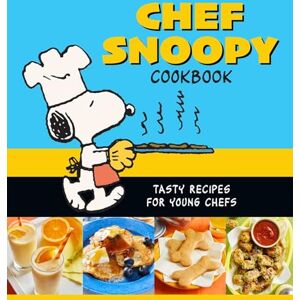 Weldon Owen Chef Snoopy Cookbook: Tasty Recipes for Young Chefs Weldon Owen Chef Snoopy Cookbook: Tasty Recipes for Young Chefs