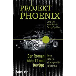 Kim, Gene Projekt Phoenix: Der Roman über IT und DevOps Neue Erfolgsstrategien für Ihre Firma Kim, Gene Projekt Phoenix: Der Roman über IT und DevOps Neue Erfolgsstrategien für Ihre Firma