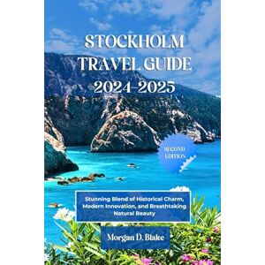 Blake, Morgan D. STOCKHOLM TRAVEL GUIDE 2024-2025: Stunning Blend of Historical Charm, Modern Innovation, and Breathtaking Natural Beauty Blake, Morgan D. STOCKHOLM TRAVEL GUIDE 2024-2025: Stunning Blend of Historical Charm, Modern Innovation, and Breathtaking Natural Beauty