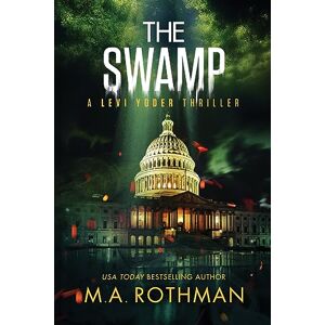 Rothman, M a The Swamp: 4 (A Levi Yoder Thriller) Rothman, M a The Swamp: 4 (A Levi Yoder Thriller)