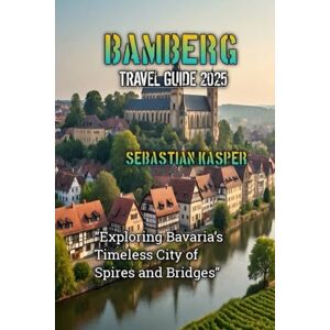 KASPER, SEBASTIAN BAMBERG TRAVEL GUIDE 2025 KASPER, SEBASTIAN BAMBERG TRAVEL GUIDE 2025