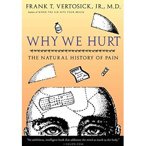 Vertosick Jr., Frank T. Why We Hurt: The Natural History of Pain Vertosick Jr., Frank T. Why We Hurt: The Natural History of Pain