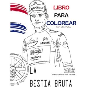 BOYKA, ALEXANDER LIBRO PARA COLOREAR REALISTAS DEL CICLISTA "LA BRUTA BESTIA": EL VAN DER POEL, para niños, jovenes y adultos BOYKA, ALEXANDER LIBRO PARA COLOREAR REALISTAS DEL CICLISTA "LA BRUTA BESTIA": EL VAN DER POEL, para niños, jovenes y adultos