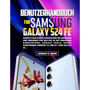 Rowe, Jordan K. BENUTZERHANDBUCH FÜR SAMSUNG GALAXY S24 FE: SCHRITT-FÜR-SCHRITT-BEGLEITER FÜR ANFÄNGER UND SENIOREN FÜR DAS S24 FE MIT EINFACHER EINRICHTUNG, GOOGLE ... ANDROID 15, ONE UI 7 UND GALAXY AI… Rowe, Jordan K. BENUTZERHANDBUCH FÜR SAMSUNG GALAXY S24 FE: SCHRITT-FÜR-SCHRITT-BEGLEITER FÜR ANFÄNGER UND SENIOREN FÜR DAS S24 FE MIT EINFACHER EINRICHTUNG, GOOGLE ... ANDROID 15, ONE UI 7 UND GALAXY AI…