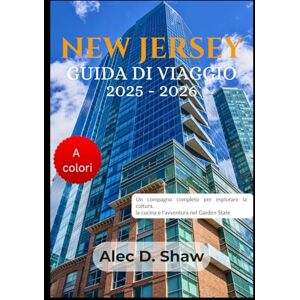D. Shaw, Alec GUIDA TURISTICA DEL NEW JERSEY 2025-2026 (A COLORI): Un compagno completo per esplorare la cultura, la cucina e l'avventura nel Garden State D. Shaw, Alec GUIDA TURISTICA DEL NEW JERSEY 2025-2026 (A COLORI): Un compagno completo per esplorare la cultura, la cucina e l'avventura nel Garden State